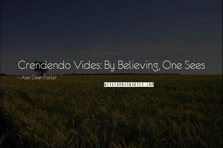 Alan Dean Foster Quotes: Crendendo Vides: By Believing, One Sees