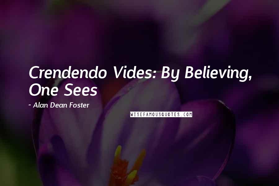 Alan Dean Foster Quotes: Crendendo Vides: By Believing, One Sees