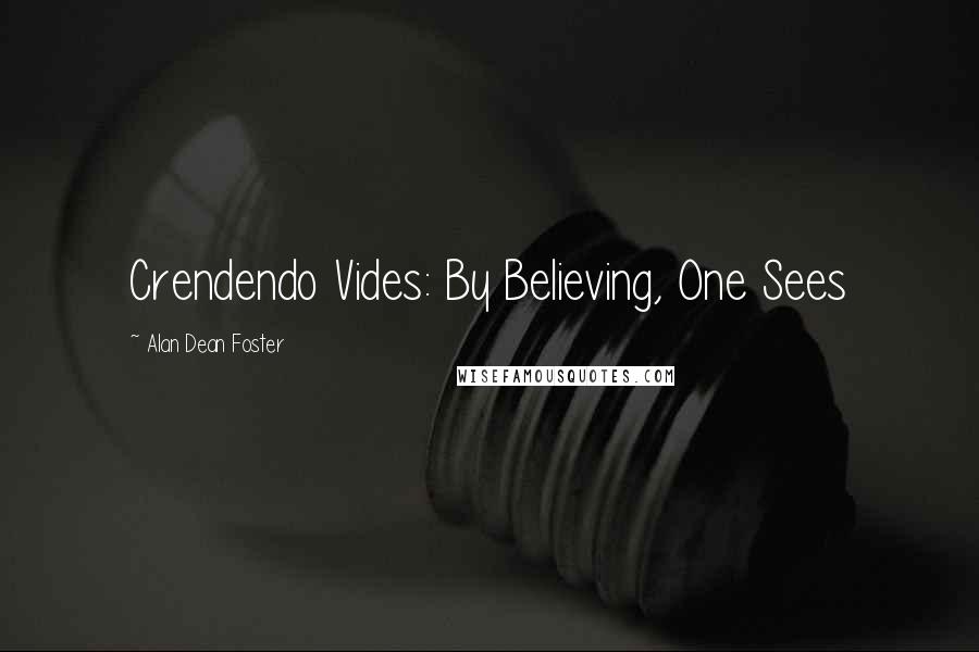 Alan Dean Foster Quotes: Crendendo Vides: By Believing, One Sees