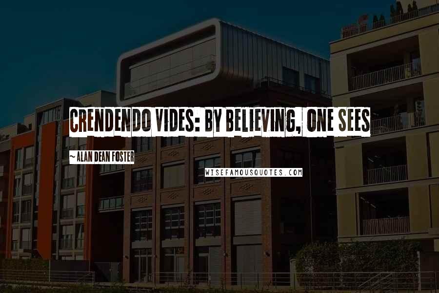 Alan Dean Foster Quotes: Crendendo Vides: By Believing, One Sees