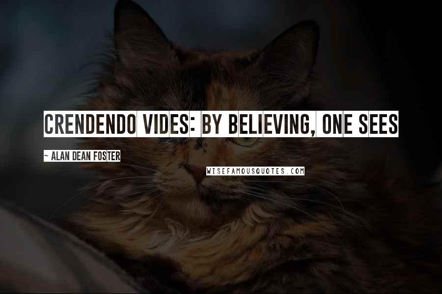 Alan Dean Foster Quotes: Crendendo Vides: By Believing, One Sees