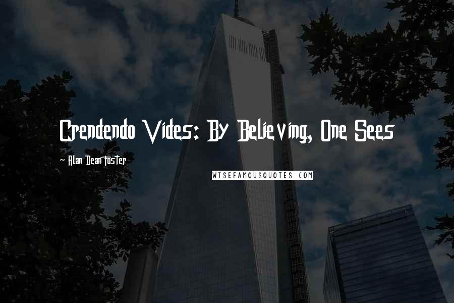 Alan Dean Foster Quotes: Crendendo Vides: By Believing, One Sees