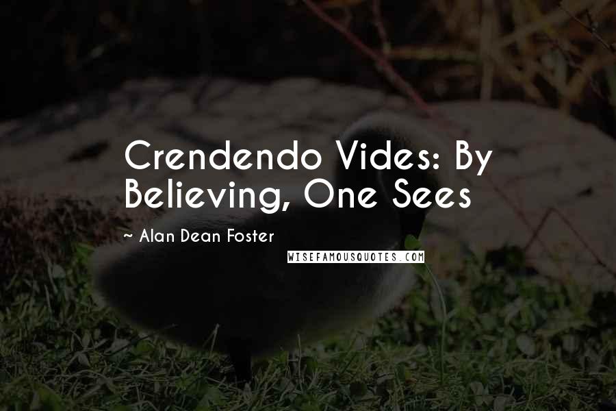 Alan Dean Foster Quotes: Crendendo Vides: By Believing, One Sees
