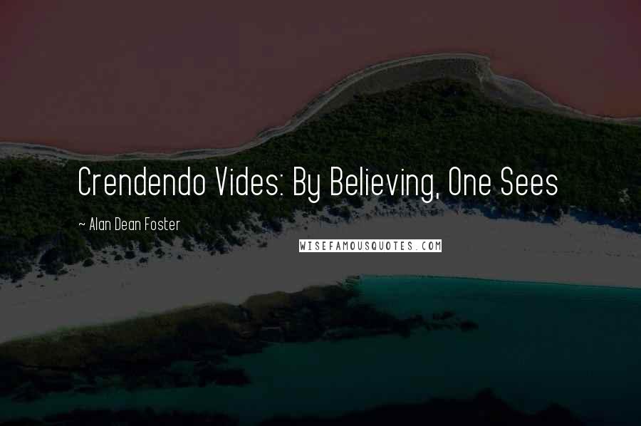 Alan Dean Foster Quotes: Crendendo Vides: By Believing, One Sees