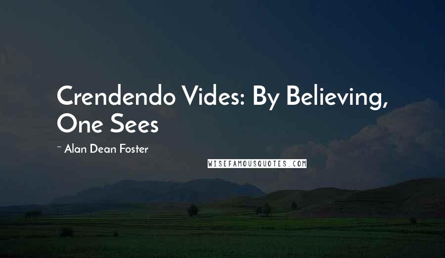 Alan Dean Foster Quotes: Crendendo Vides: By Believing, One Sees