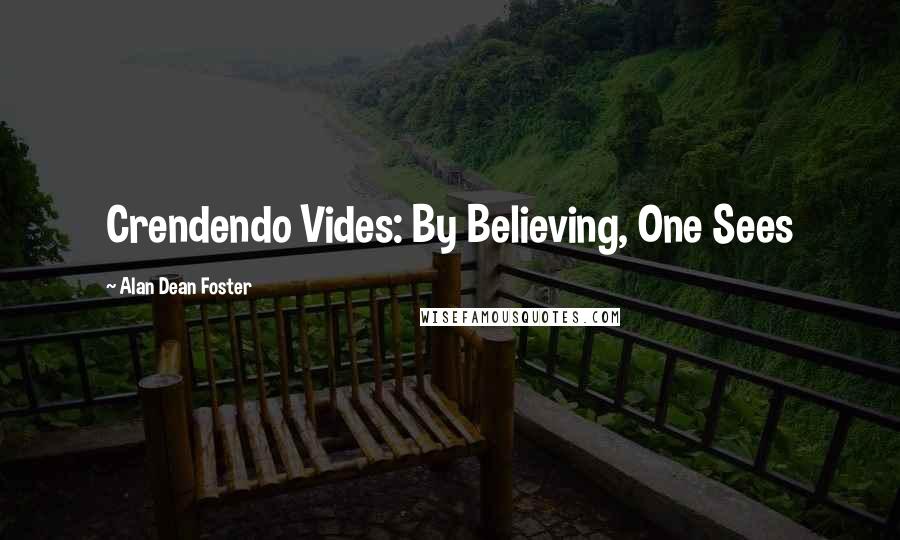 Alan Dean Foster Quotes: Crendendo Vides: By Believing, One Sees