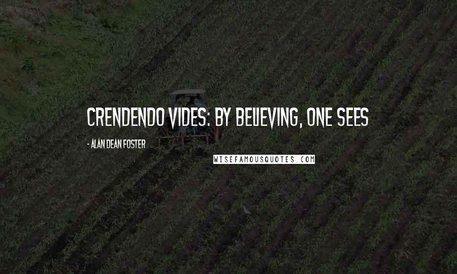 Alan Dean Foster Quotes: Crendendo Vides: By Believing, One Sees