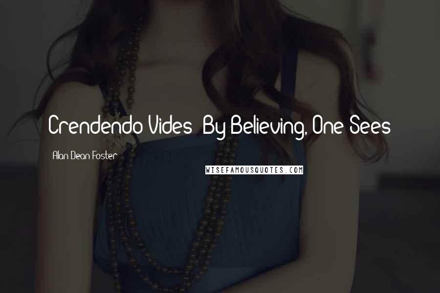 Alan Dean Foster Quotes: Crendendo Vides: By Believing, One Sees