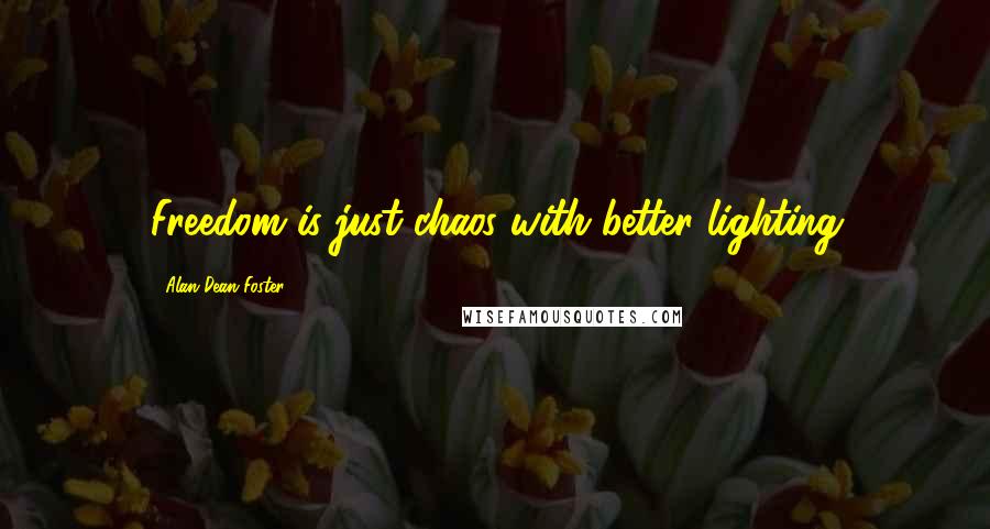 Alan Dean Foster Quotes: Freedom is just chaos with better lighting