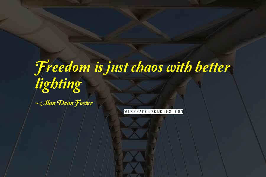 Alan Dean Foster Quotes: Freedom is just chaos with better lighting