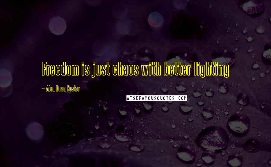 Alan Dean Foster Quotes: Freedom is just chaos with better lighting