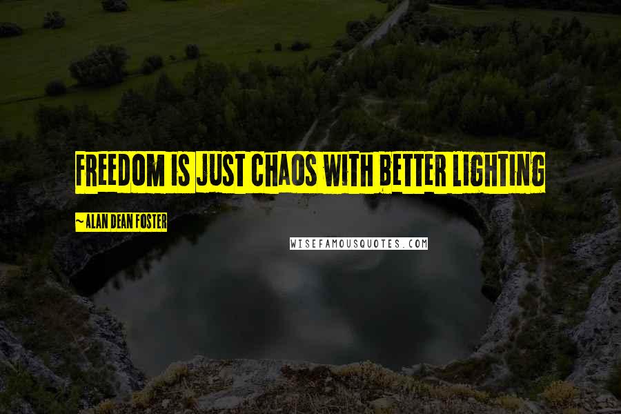 Alan Dean Foster Quotes: Freedom is just chaos with better lighting
