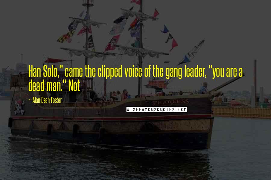 Alan Dean Foster Quotes: Han Solo," came the clipped voice of the gang leader, "you are a dead man." Not