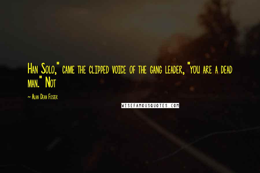 Alan Dean Foster Quotes: Han Solo," came the clipped voice of the gang leader, "you are a dead man." Not