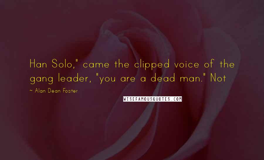 Alan Dean Foster Quotes: Han Solo," came the clipped voice of the gang leader, "you are a dead man." Not