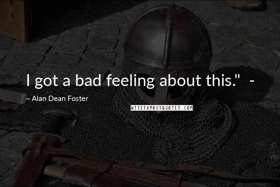 Alan Dean Foster Quotes: I got a bad feeling about this." -