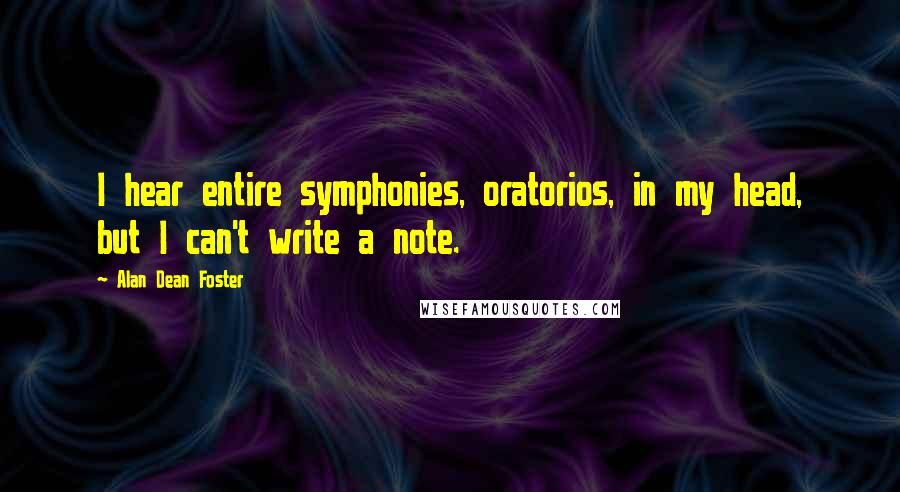 Alan Dean Foster Quotes: I hear entire symphonies, oratorios, in my head, but I can't write a note.