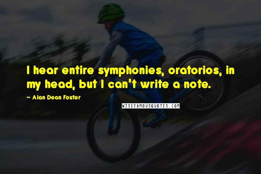 Alan Dean Foster Quotes: I hear entire symphonies, oratorios, in my head, but I can't write a note.