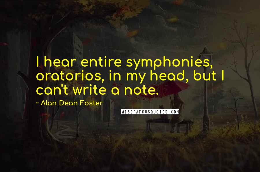 Alan Dean Foster Quotes: I hear entire symphonies, oratorios, in my head, but I can't write a note.
