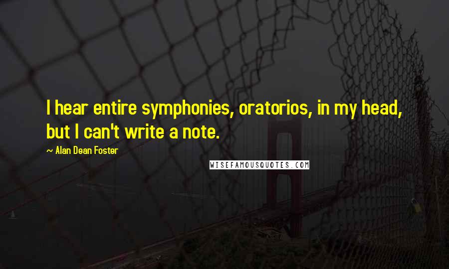 Alan Dean Foster Quotes: I hear entire symphonies, oratorios, in my head, but I can't write a note.