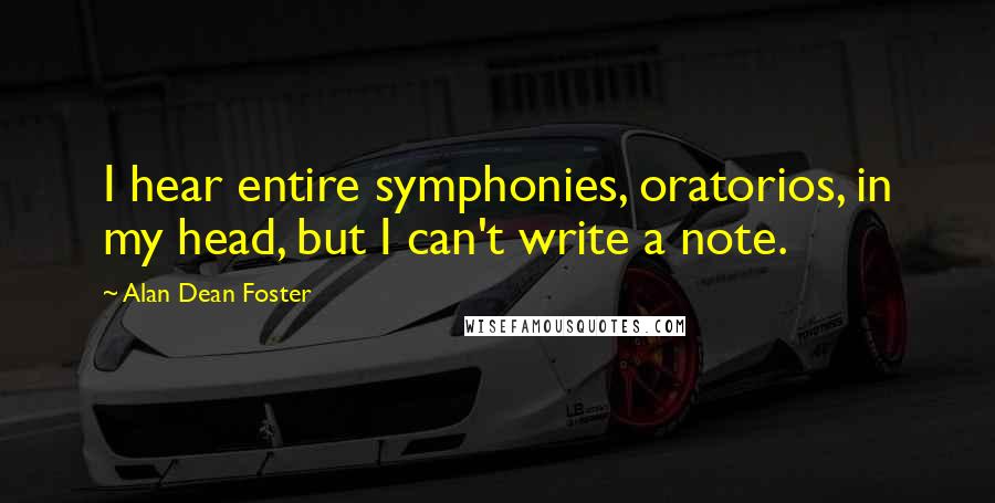 Alan Dean Foster Quotes: I hear entire symphonies, oratorios, in my head, but I can't write a note.