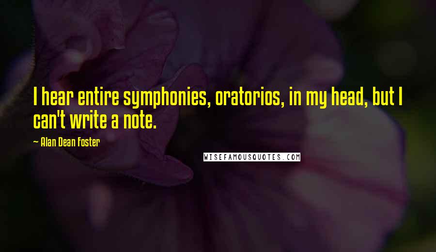 Alan Dean Foster Quotes: I hear entire symphonies, oratorios, in my head, but I can't write a note.