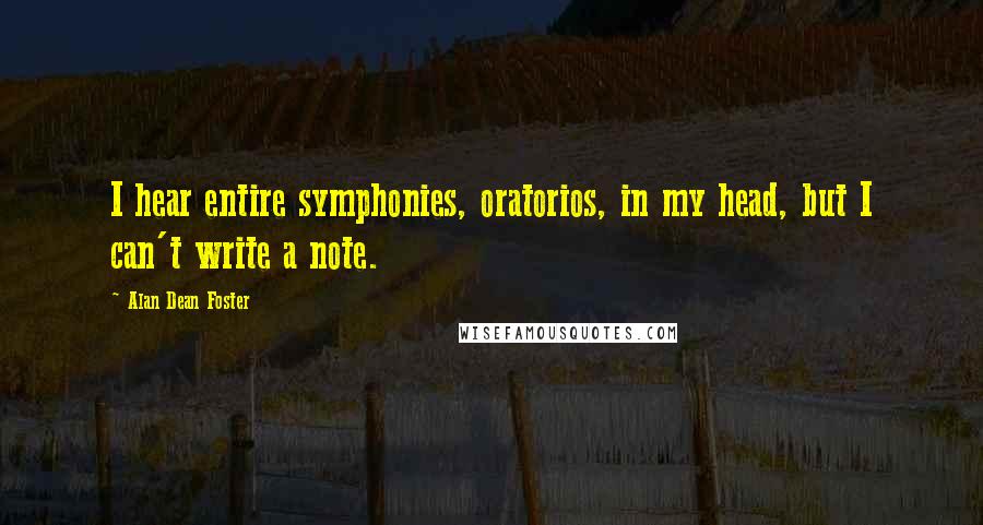 Alan Dean Foster Quotes: I hear entire symphonies, oratorios, in my head, but I can't write a note.