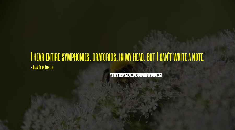 Alan Dean Foster Quotes: I hear entire symphonies, oratorios, in my head, but I can't write a note.