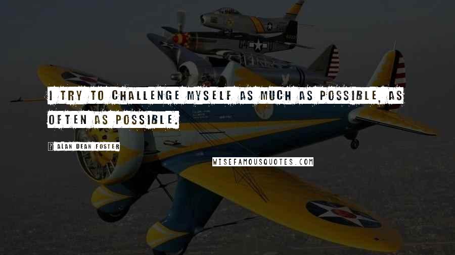 Alan Dean Foster Quotes: I try to challenge myself as much as possible, as often as possible.