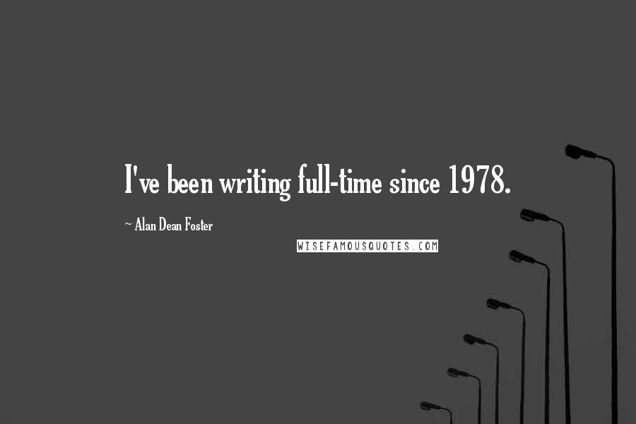 Alan Dean Foster Quotes: I've been writing full-time since 1978.