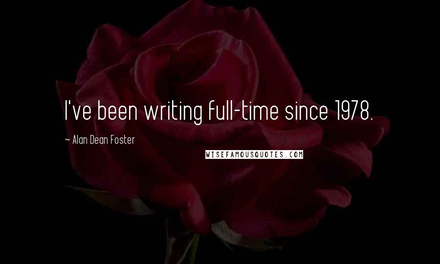 Alan Dean Foster Quotes: I've been writing full-time since 1978.