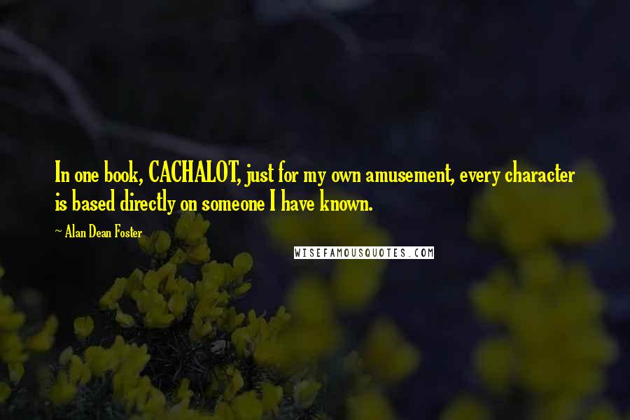 Alan Dean Foster Quotes: In one book, CACHALOT, just for my own amusement, every character is based directly on someone I have known.