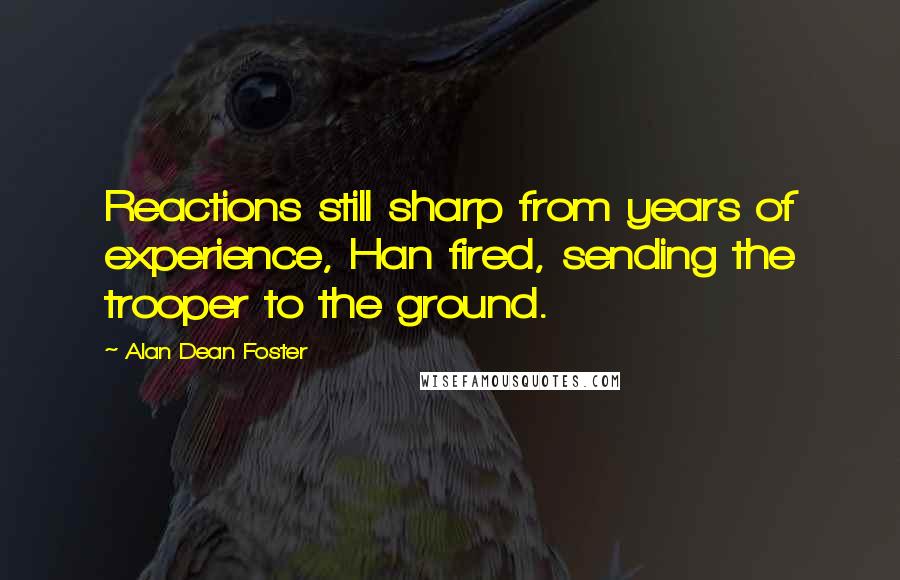 Alan Dean Foster Quotes: Reactions still sharp from years of experience, Han fired, sending the trooper to the ground.