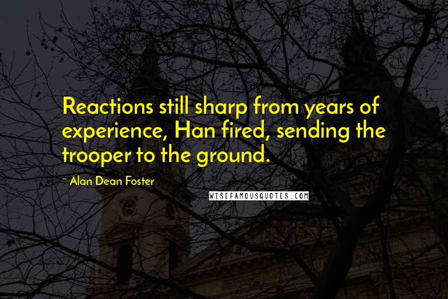 Alan Dean Foster Quotes: Reactions still sharp from years of experience, Han fired, sending the trooper to the ground.