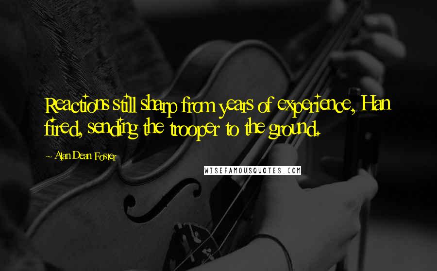 Alan Dean Foster Quotes: Reactions still sharp from years of experience, Han fired, sending the trooper to the ground.