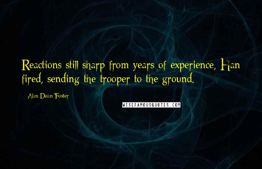 Alan Dean Foster Quotes: Reactions still sharp from years of experience, Han fired, sending the trooper to the ground.