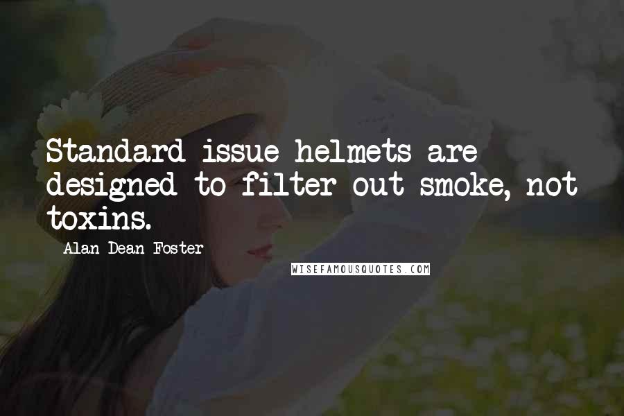 Alan Dean Foster Quotes: Standard issue helmets are designed to filter out smoke, not toxins.