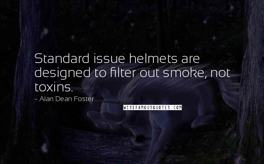 Alan Dean Foster Quotes: Standard issue helmets are designed to filter out smoke, not toxins.