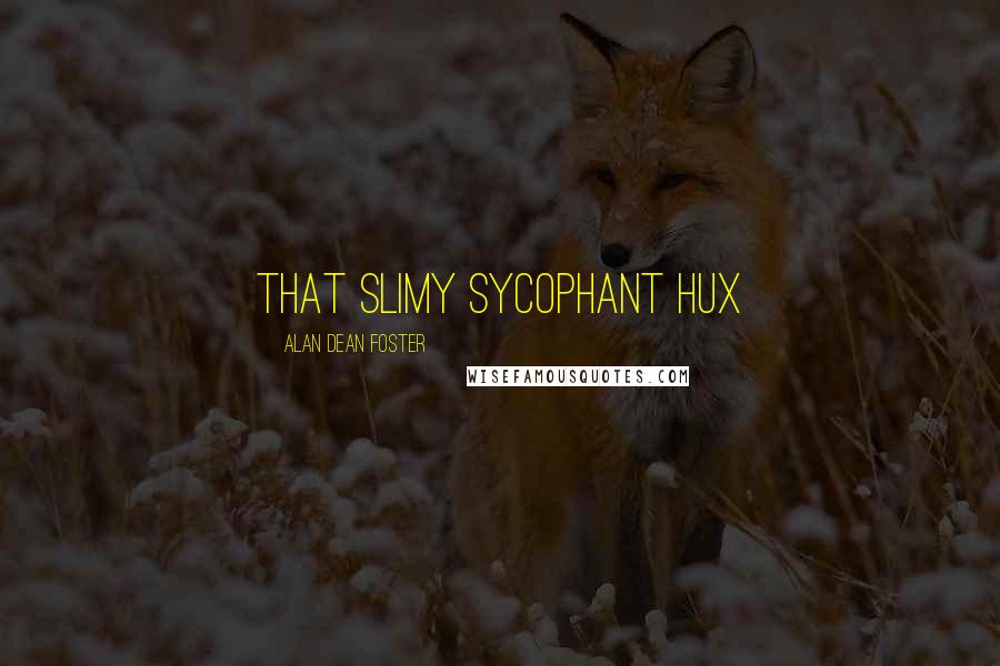 Alan Dean Foster Quotes: that slimy sycophant Hux