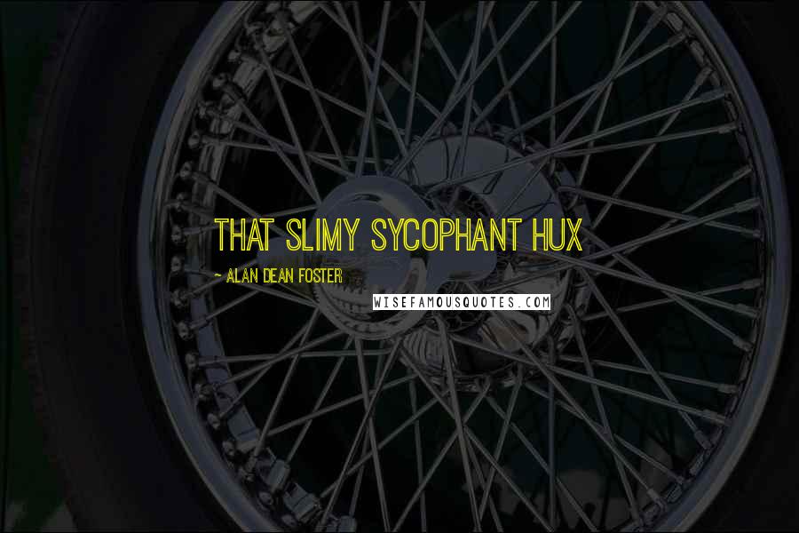 Alan Dean Foster Quotes: that slimy sycophant Hux