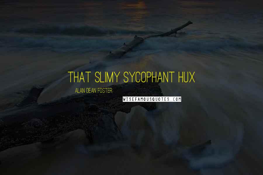 Alan Dean Foster Quotes: that slimy sycophant Hux