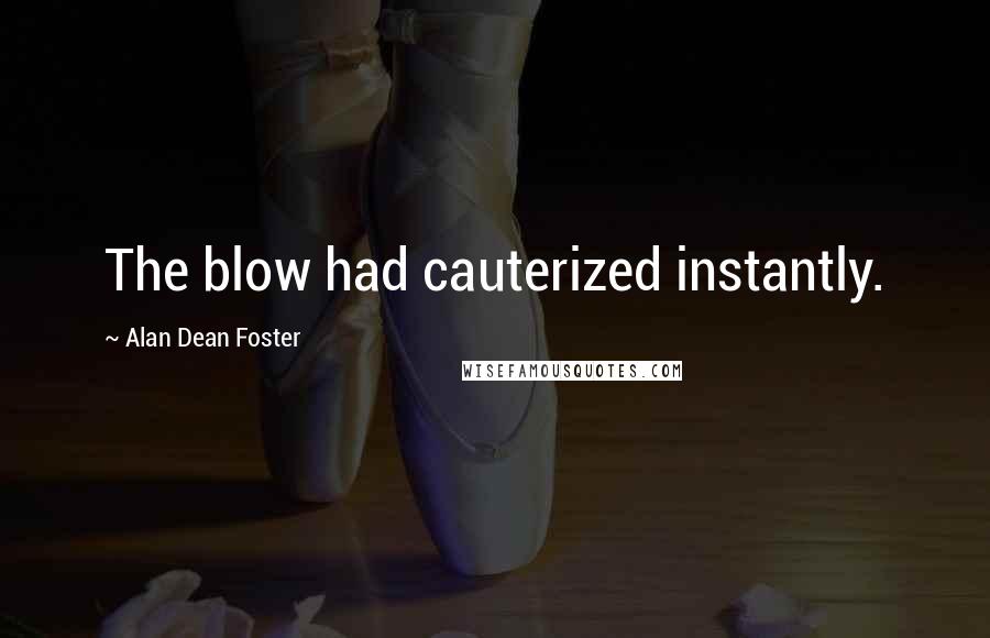 Alan Dean Foster Quotes: The blow had cauterized instantly.