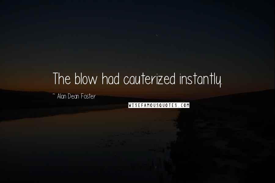 Alan Dean Foster Quotes: The blow had cauterized instantly.