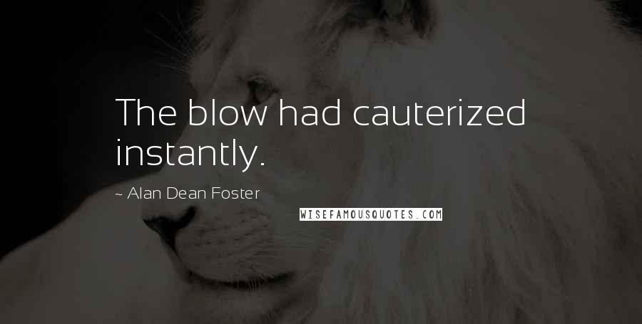 Alan Dean Foster Quotes: The blow had cauterized instantly.