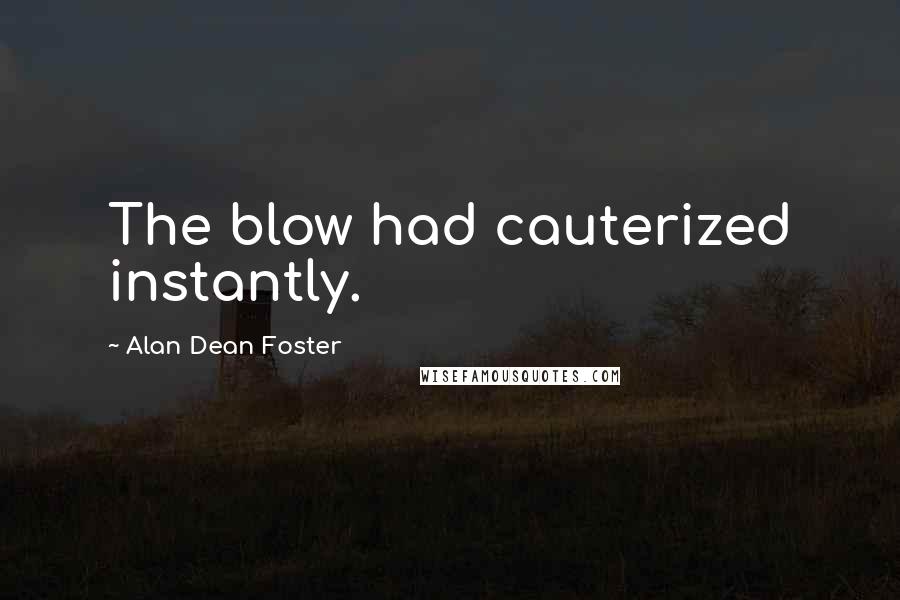 Alan Dean Foster Quotes: The blow had cauterized instantly.