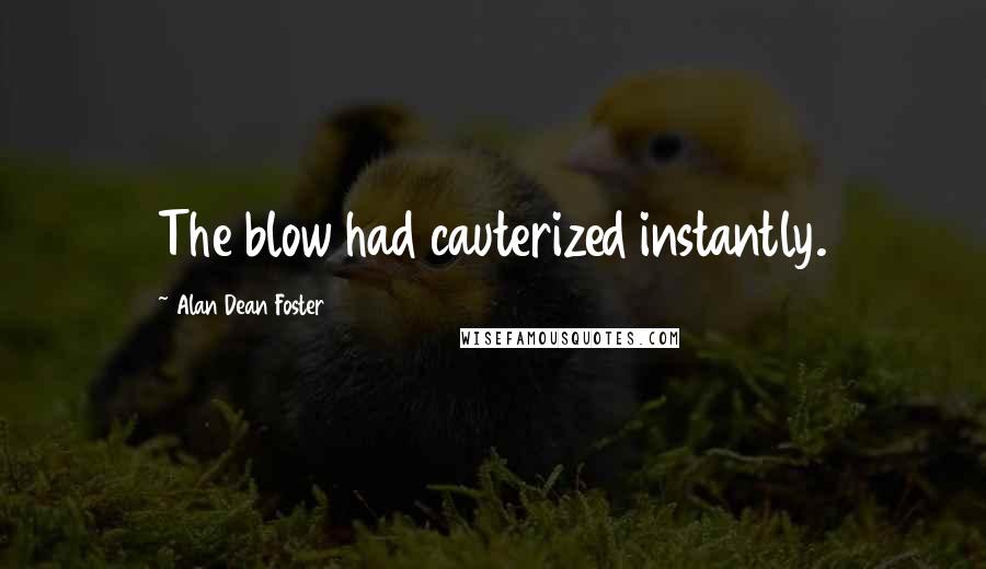 Alan Dean Foster Quotes: The blow had cauterized instantly.