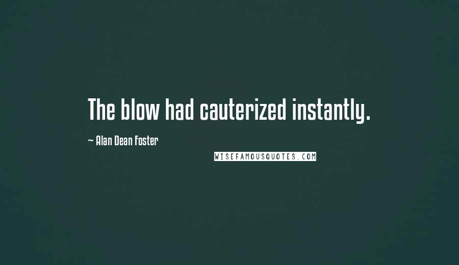 Alan Dean Foster Quotes: The blow had cauterized instantly.