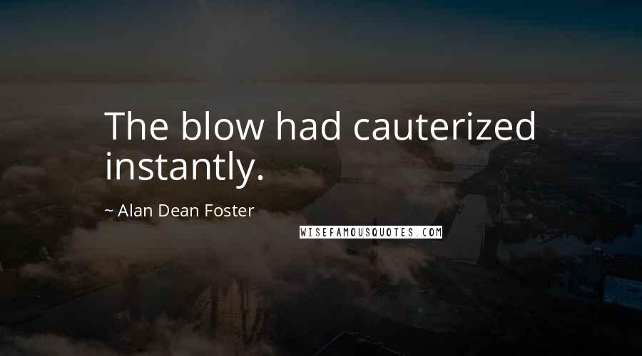 Alan Dean Foster Quotes: The blow had cauterized instantly.