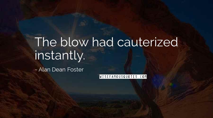 Alan Dean Foster Quotes: The blow had cauterized instantly.
