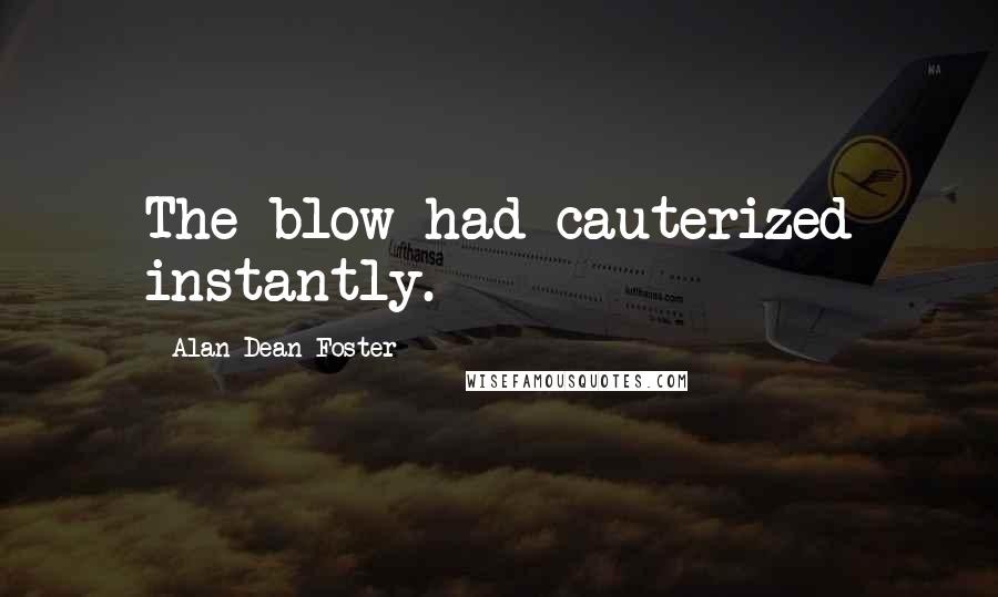 Alan Dean Foster Quotes: The blow had cauterized instantly.